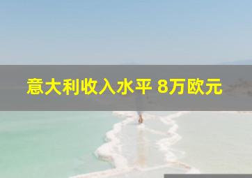 意大利收入水平 8万欧元